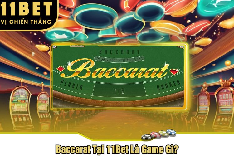 Baccarat Tại 11Bet Là Game Gì