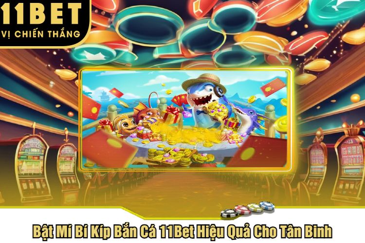 Bật Mí Bí Kíp Bắn Cá 11Bet Hiệu Quả Cho Tân Binh