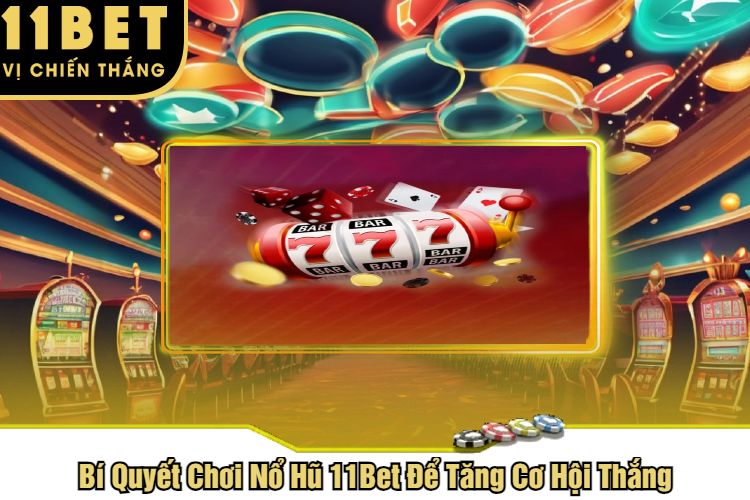 Bí Quyết Chơi Nổ Hũ 11Bet Để Tăng Cơ Hội Thắng