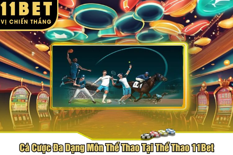 Cá Cược Đa Dạng Môn Thể Thao Tại Thể Thao 11Bet