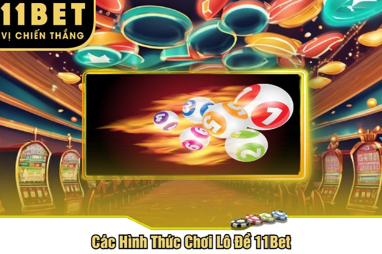 Các Hình Thức Chơi Lô Đề 11Bet