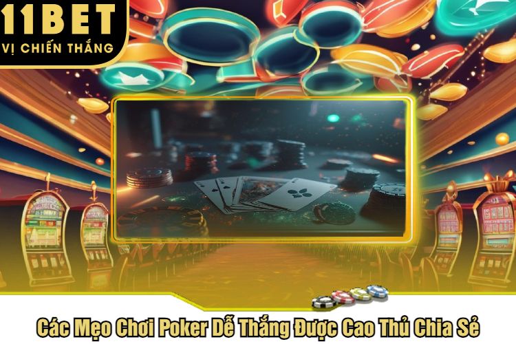 Các Mẹo Chơi Poker Dễ Thắng Được Cao Thủ Chia Sẻ