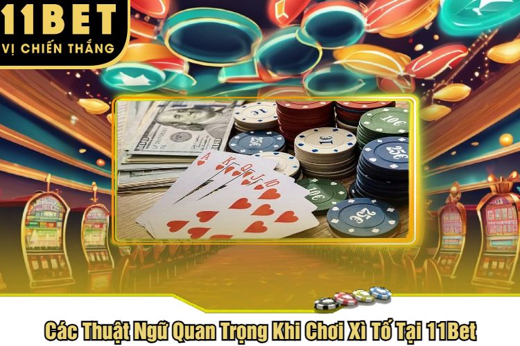 Các Thuật Ngữ Quan Trọng Khi Chơi Xì Tố Tại 11Bet