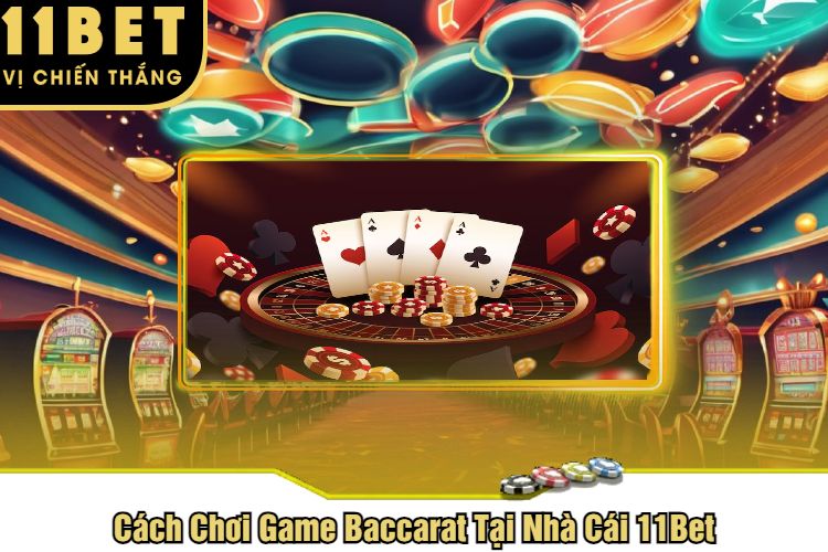 Cách Chơi Game Baccarat Tại Nhà Cái 11Bet