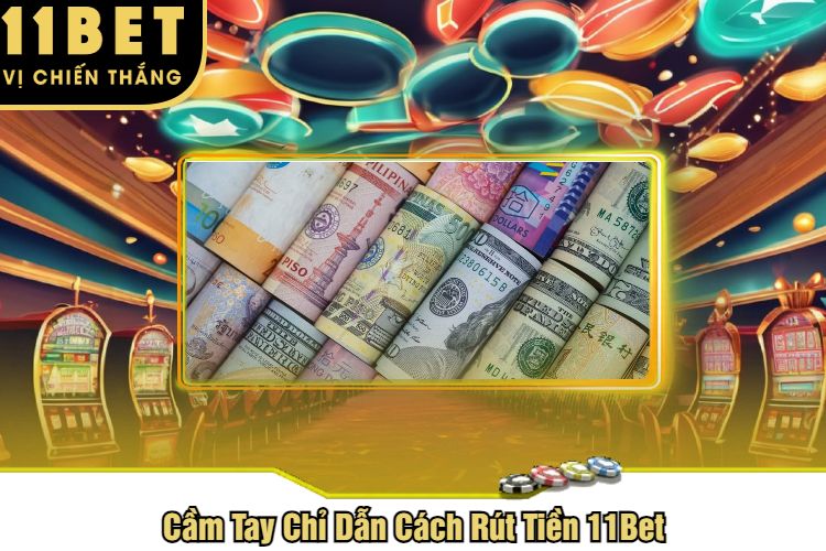 Cầm Tay Chỉ Dẫn Cách Rút Tiền 11Bet