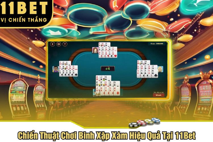 Chiến Thuật Chơi Binh Xập Xám Hiệu Quả Tại 11Bet