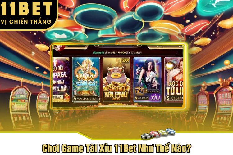 Chơi Game Tài Xỉu 11Bet Như Thế Nào