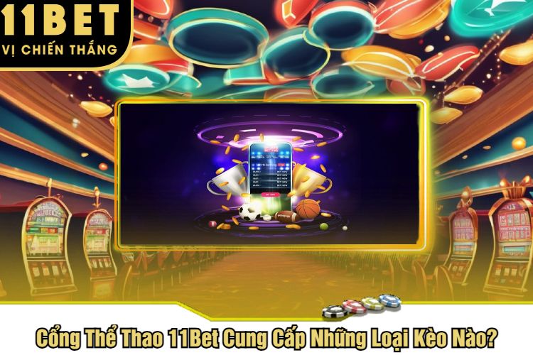 Cổng Thể Thao 11Bet Cung Cấp Những Loại Kèo Nào