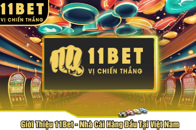 Giới Thiệu 11Bet - Nhà Cái Hàng Đầu Tại Việt Nam