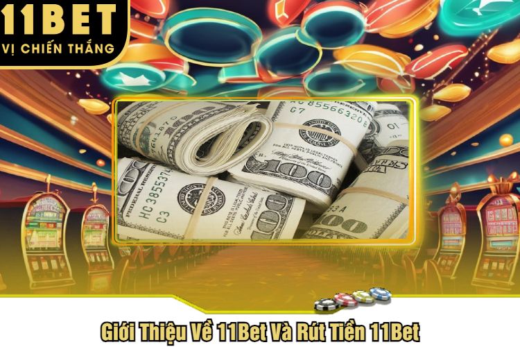 Giới Thiệu Về 11Bet Và Rút Tiền 11Bet