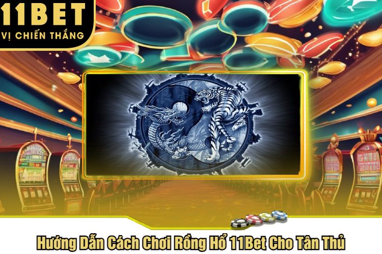 Hướng Dẫn Cách Chơi Rồng Hổ 11Bet Cho Tân Thủ