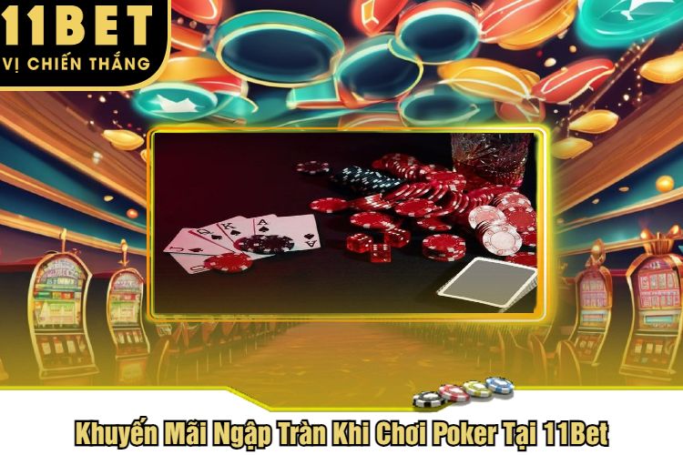 Khuyến Mãi Ngập Tràn Khi Chơi Poker Tại 11Bet