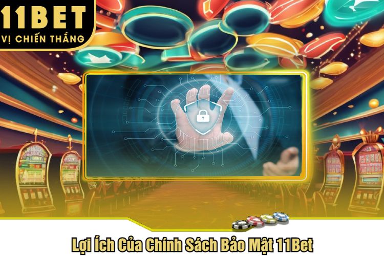 Lợi Ích Của Chính Sách Bảo Mật 11Bet