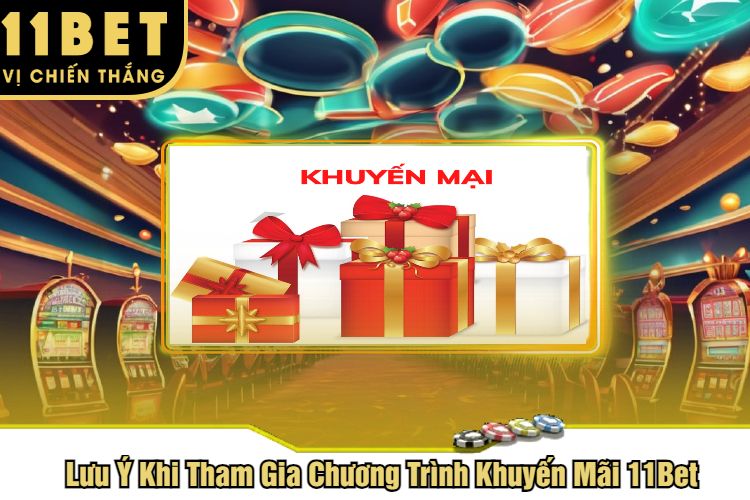 Lưu Ý Khi Tham Gia Chương Trình Khuyến Mãi 11Bet