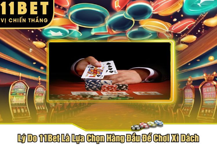 Lý Do 11Bet Là Lựa Chọn Hàng Đầu Để Chơi Xì Dách