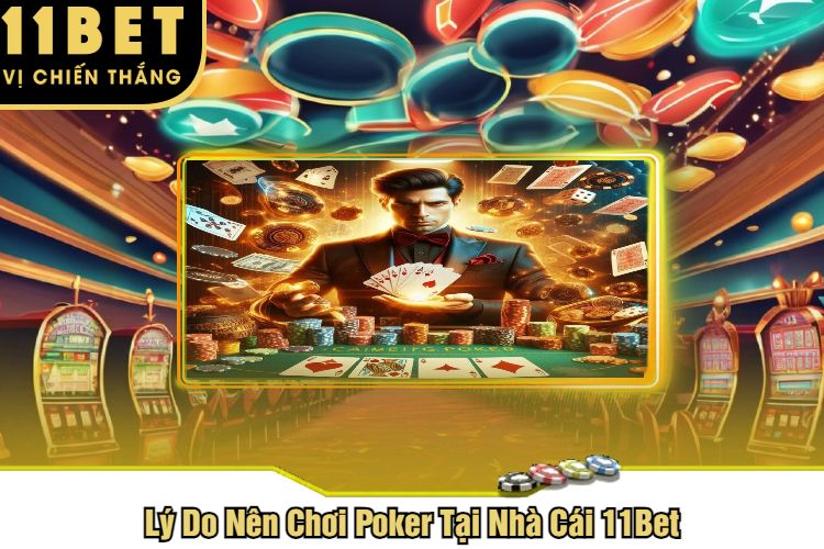 Lý Do Nên Chơi Poker Tại Nhà Cái 11Bet