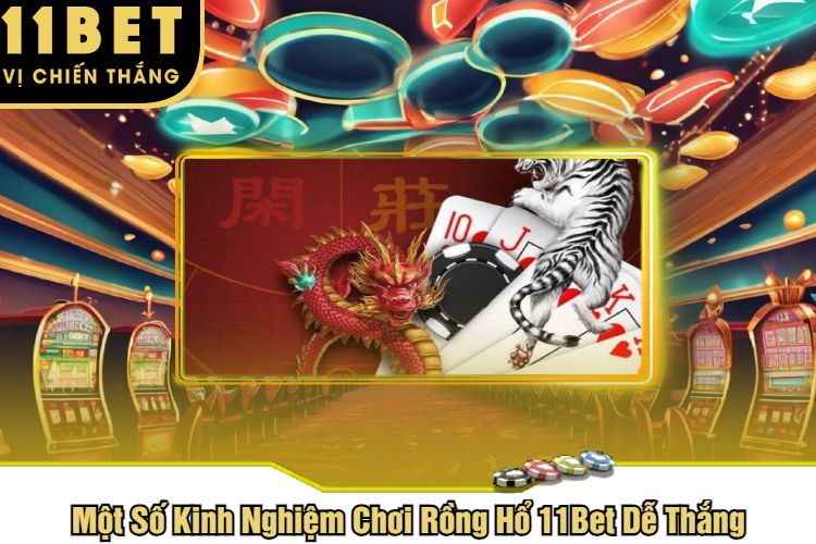 Một Số Kinh Nghiệm Chơi Rồng Hổ 11Bet Dễ Thắng