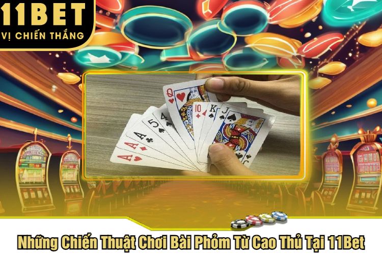 Những Chiến Thuật Chơi Bài Phỏm Từ Cao Thủ Tại 11Bet