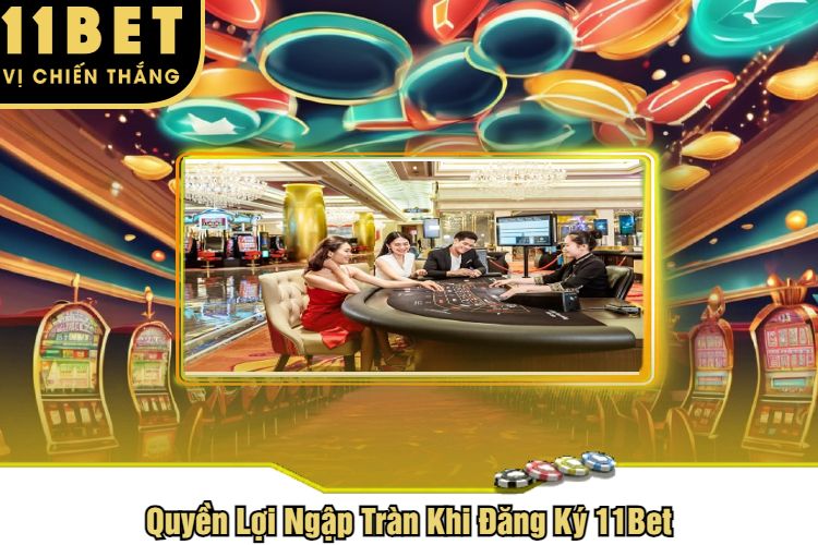 Quyền Lợi Ngập Tràn Khi Đăng Ký 11Bet