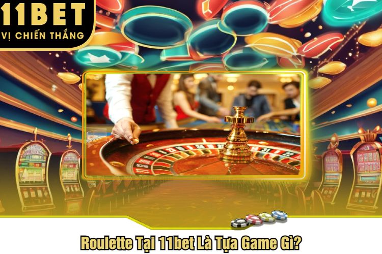 Roulette Tại 11bet Là Tựa Game Gì