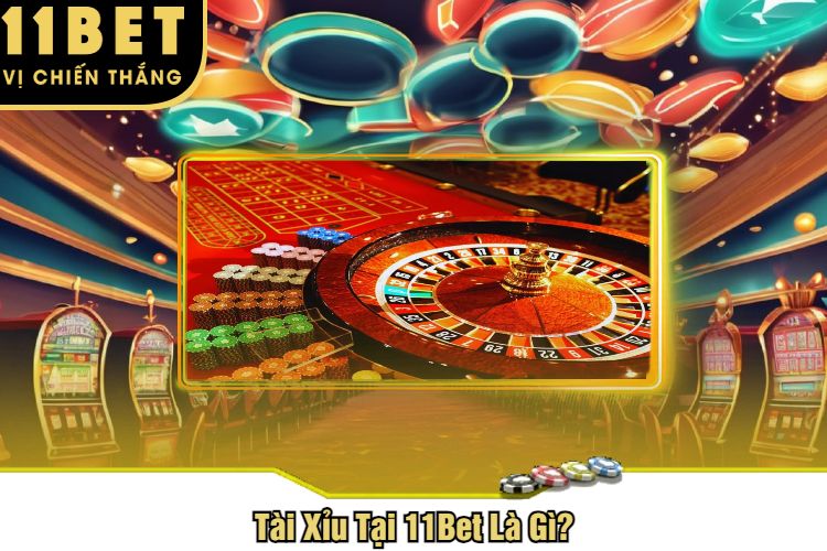 Tài Xỉu Tại 11Bet Là Gì