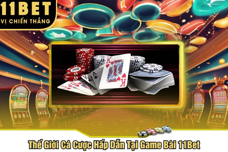 Thế Giới Cá Cược Hấp Dẫn Tại Game Bài 11Bet