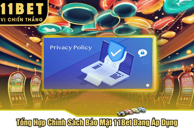 Tổng Hợp Chính Sách Bảo Mật 11Bet Đang Áp Dụng