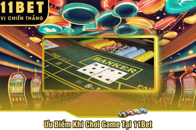 Ưu Điểm Khi Chơi Game Tại 11Bet