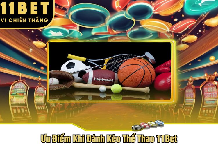 Ưu Điểm Khi Đánh Kèo Thể Thao 11Bet